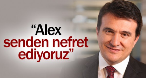 Alex, senden nefret ediyoruz